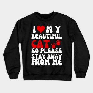 I Love My Beautiful Cat So Please Stay Away From Me Crewneck Sweatshirt